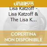 Lisa Katzoff - Lisa Katzoff & The Lisa K Band cd musicale di Lisa Katzoff