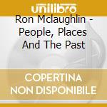 Ron Mclaughlin - People, Places And The Past cd