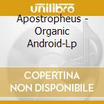 Apostropheus - Organic Android-Lp cd