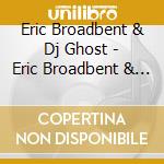 Eric Broadbent & Dj Ghost - Eric Broadbent & Dj Ghost 2 cd