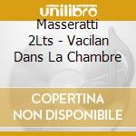 Masseratti 2Lts - Vacilan Dans La Chambre cd