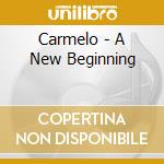 Carmelo - A New Beginning cd musicale di Carmelo