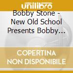Bobby Stone - New Old School Presents Bobby Stone cd