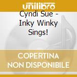 Cyndi Sue - Inky Winky Sings! cd