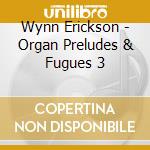 Wynn Erickson - Organ Preludes & Fugues 3 cd