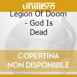 Legion Of Doom - God Is Dead cd musicale di Legion Of Doom