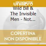 Wild Bill & The Invisible Men - Not The 7 Samurai cd musicale di Wild Bill & The Invisible Men