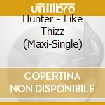 Hunter - Like Thizz (Maxi-Single) cd