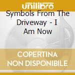 Symbols From The Driveway - I Am Now cd
