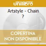 Artstyle - Chain ? cd musicale di Artstyle