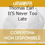 Thomas Earl - It'S Never Too Late cd
