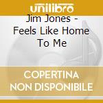 Jim Jones - Feels Like Home To Me cd musicale di Jim Jones