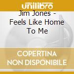 Jim Jones - Feels Like Home To Me cd