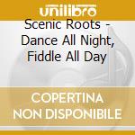 Scenic Roots - Dance All Night, Fiddle All Day cd