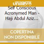 Self Conscious Acronymed Man - Haji Abdul Aziz Haji Ali cd musicale di Self Conscious Acronymed Man