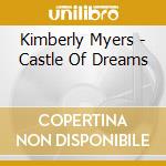 Kimberly Myers - Castle Of Dreams cd musicale di Kimberly Myers