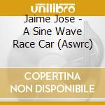 Jaime Jose - A Sine Wave Race Car (Aswrc) cd