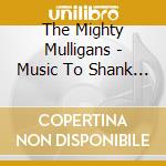 The Mighty Mulligans - Music To Shank By cd