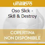 Oso Slick - Sk8 & Destroy cd