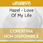 Hazel - Love Of My Life cd