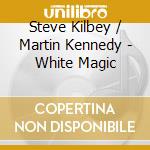 Steve Kilbey / Martin Kennedy - White Magic