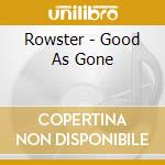 Rowster - Good As Gone cd musicale di Rowster