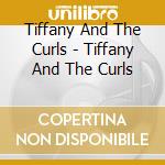 Tiffany And The Curls - Tiffany And The Curls cd musicale di Tiffany And The Curls