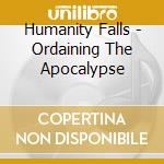 Humanity Falls - Ordaining The Apocalypse cd