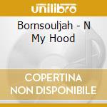 Bornsouljah - N My Hood cd musicale di Bornsouljah