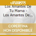 Los Amantes De Tu Mama - Los Amantes De Tu Mama cd