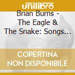 Brian Burns - The Eagle & The Snake: Songs Of The Texians cd musicale di Brian Burns