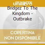 Bridgez To The Kingdom - Outbrake