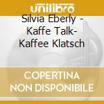 Silvia Eberly - Kaffe Talk- Kaffee Klatsch cd