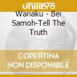 Wanaku - Bei Samoh-Tell The Truth cd