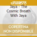 Jaya - The Cosmic Breath With Jaya cd