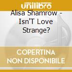 Alisa Shamrow - Isn'T Love Strange?