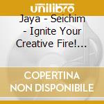 Jaya - Seichim - Ignite Your Creative Fire! With Jaya cd