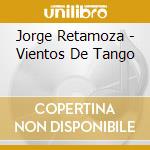 Jorge Retamoza - Vientos De Tango cd musicale di Jorge Retamoza