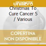 Christmas To Cure Cancer 5 / Various cd