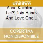 Anne Kachline - Let'S Join Hands And Love One Another cd