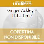 Ginger Ackley - It Is Time