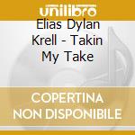 Elias Dylan Krell - Takin My Take cd musicale di Elias Dylan Krell