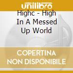 Highc - High In A Messed Up World cd