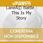 LaneÃ© Battle - This Is My Story cd