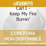Carl I - Keep My Fire Burnin' cd musicale di Carl I