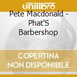 Pete Macdonald - Phat'S Barbershop cd