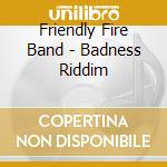 Friendly Fire Band - Badness Riddim cd musicale di Friendly Fire Band