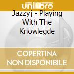 Jazzyj - Playing With The Knowlegde cd