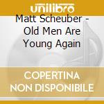 Matt Scheuber - Old Men Are Young Again cd