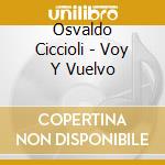 Osvaldo Ciccioli - Voy Y Vuelvo cd